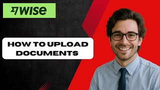 How to Upload Documents to Wise 2025 (full guide)