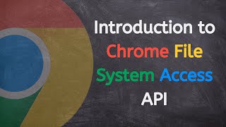 Introduction to the Chrome File System Access API