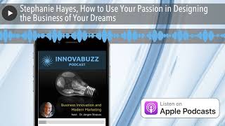 Stephanie Hayes, How to Use Your Passion in Designing the Business of Your Dreams