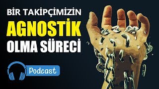 BİR TAKİPÇİMİZİN AGNOSTİK OLMA SÜRECİ (Dincast)