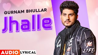 Jhalle (Audio Lyrical) | Gurnam Bhullar | Sargun Mehta | Binnu Dhillon | Latest Punjabi Songs 2021