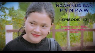 NGAM NUD BAN PYNPAW // EPISODE - 12 // KHASI EMOTIONAL AND MOTIVATIONAL STORY.