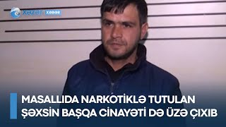 Masallıda narkotiklə tutulan şəxsin başqa cinayəti də üzə çıxıb