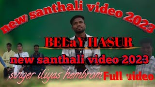 Belay Hasur //new santhali full video 2023 // singer iliyas Hembrom