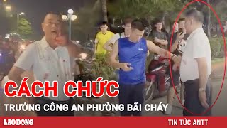 Thiếu tướng Đinh Văn Nơi cách chức Trưởng Công an phường Bãi Cháy vì hành vi thiếu chuẩn mực | BLĐ