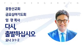 [꽃동산교회] 2025년 1월 31일 - 금요기도회 - 임광 목사 - 다시, 출발하십시오 - 요나 3:1-2