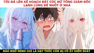 FULL TÔI THÍCH THẦM NỮ TỔNG GIÁM ĐỐC TỪ LÂU ,TỚI 1 NGÀY KHÔNG CHỊU NỔI ĐÃ BẮT CÓC , NHỐT CÔ ẤY Ở NHÀ