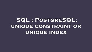 SQL : PostgreSQL: unique constraint or unique index