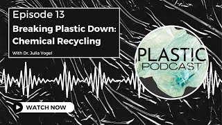 Ep 13. Breaking Down Plastic: Chemical Recycling - Plastic Podcast