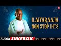 Ilaiyaraaja Non Stop Hits Jukebox | Ilaiyaraaja Evergreen Hits | Ilaiyaraaja Kollywood Songs