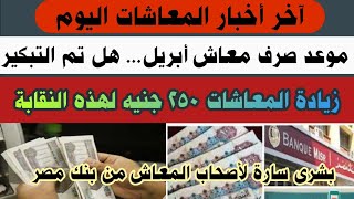 آخر أخبار المعاشات/ معاش أبريل هل يتم تبكير الصرف وزيادة 250جنيه لمعاشات هذه النقابة 4%لحساب المعاش