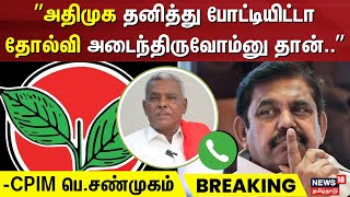 Erode East By Election 2025 | அதிமுக தனித்து போட்டியிட்டா தோல்வி அடைந்திருவோம்னு - CPIM P Shanmugam