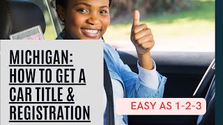 MICHIGAN: HOW TO GET YOUR CAR TITLE & CAR REGISTRATION