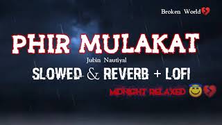 Phir Mulakat Hogi [ Slowed + Reverb ] With Lofi | Jubin Nautiyal| Broken World