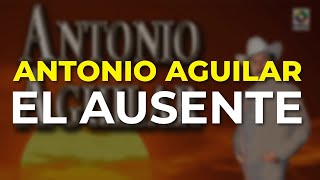Antonio Aguilar - El Ausente (Audio Oficial)