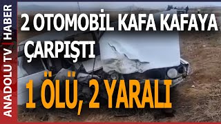 OTOMOBİLLER ÇARPIŞTI: 1 ÖLÜ, 2 YARALI