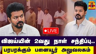 🔴LIVE : விஜய்யின் 2வது நாள் சந்திப்பு... பரபரக்கும் பனையூர் அலுவலகம் | VIJAY | நேரலை காட்சிகள்