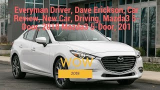 Everyman Driver, Dave Erickson, Car Review, New Car, Driving, Mazda3 5-Door, 2018 Mazda3 5-Door, 201