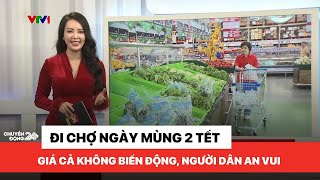 Chuyển động 24h trưa 30/01: Đi chợ ngày Mùng 2 tết, giá cả bình ồn