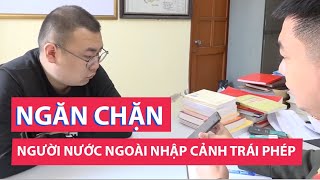 Ngăn chặn 9 đối tượng người nước ngoài nhập cảnh trái phép vào Việt Nam