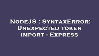 NodeJS : SyntaxError: Unexpected token import - Express