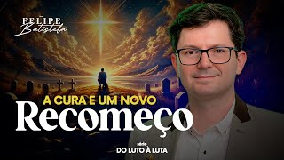 Do Luto à Luta: O Caminho para a Cura e um Novo Recomeço | Dr Felipe Batistela