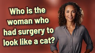 Who is the woman who had surgery to look like a cat?
