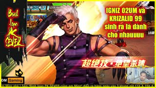 ღ KOF98UMOL ★ Bình loạn PK SEVER ★ Cặp đôi Igniz 02UM + Krizalid 99 sinh ra là dành cho nhau rồi💥