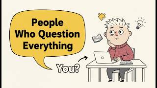 The Psychology of People Who Question Everything