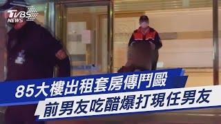 85大樓出租套房傳鬥毆  前男友吃醋爆打現任男友｜TVBS新聞 @TVBSNEWS01