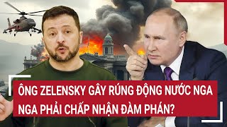 Thế giới nóng nhất 24H: Ông Zelensky gây rúng động nước Nga, Nga phải chấp nhận đàm phán?