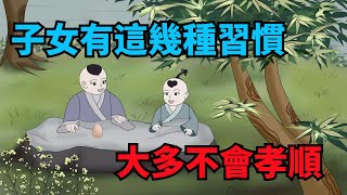 子女有以下習慣，大多不會孝順，父母要懂得給自己留後路【俗語典籍】#家庭#識人#為人處世#教育