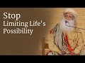 Stop Limiting Life's Possibility - Sadhguru