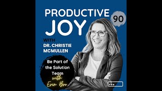 Be Part of the Solution Team with Erin Bro Productive Joy Ep. 090