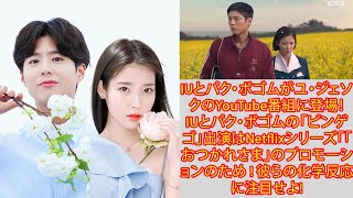 IUとパク・ボゴムがユ・ジェソクのYouTube番組に登場！IUとパク・ボゴムの「ピンゲゴ」出演はNetflixシリーズ「「おつかれさま」のプロモーションのため ! 彼らの化学反応に注目せよ!