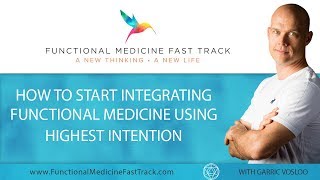 FMFT How to Start Integrating Functional Medicine using Highest Intention - Garric Vosloo