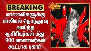 BREAKING | மாணவிகளுக்கு  பாலியல் தொந்தரவு அளித்த ஆசிரியர்கள் மீது 900 மாணவர்கள் கூட்டாக புகார்