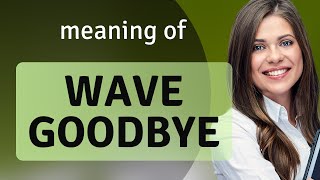 Wave Goodbye: A Simple Gesture with Big Meaning