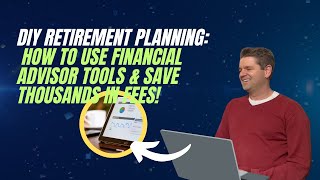 DIY Retirement Planning: How to Use Financial Advisor Tools & Save Thousands in Fees!