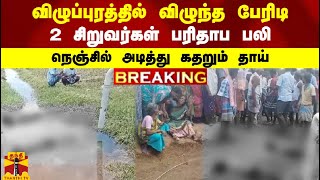 #BREAKING || விழுப்புரத்தில் விழுந்த பேரிடி.. 2 சிறுவர்கள் பரிதாப பலி.. நெஞ்சில் அடித்து கதறும் தாய்