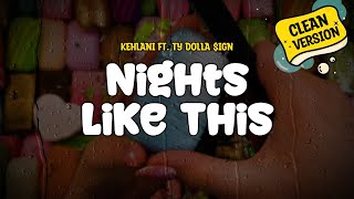 Kehlani feat. Ty Dolla $ign - Nights Like This (Clean Version) (Lyrics)