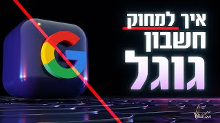 מחיקת חשבון גוגל | איך למחוק חשבון ג'ימייל