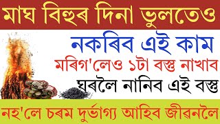 মাঘ বিহুৰ দিনা ভুলতেও নকৰিব এই কাম | মৰিগ'লেও নাখাব ১টা বস্তু | নহ'লে ঘৰ পৰিয়াল পৰ্যন্ত ধ্বংস হ'ব |