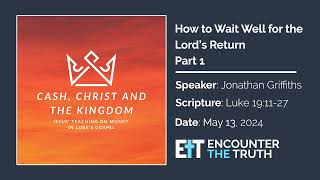 How to Wait Well for the Lord's Return (Part 1 of 2) | May 13, 2024