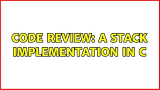 Code Review: A Stack Implementation In C (2 Solutions!!)