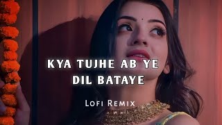 Kya Tujhe Ab Ye Dil Bataye - Lofi Remix || AMRTZ
