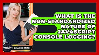 What Is The Non-standardized Nature Of JavaScript Console Logging? - JavaScript Toolkit