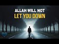 ALLAH WILL NOT LET YOU DOWN