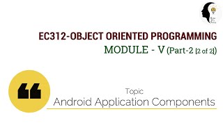 EC312-OBJECT ORIENTED PROGRAMMING: Android Application Components (Module V : Part 2 [2 of 2])