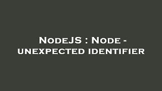 NodeJS : Node - unexpected identifier